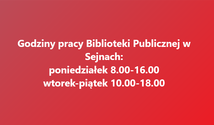 Godziny pracy Biblioteki Publicznej w Sejnach, pon 8- 16 wt-pt 10-18